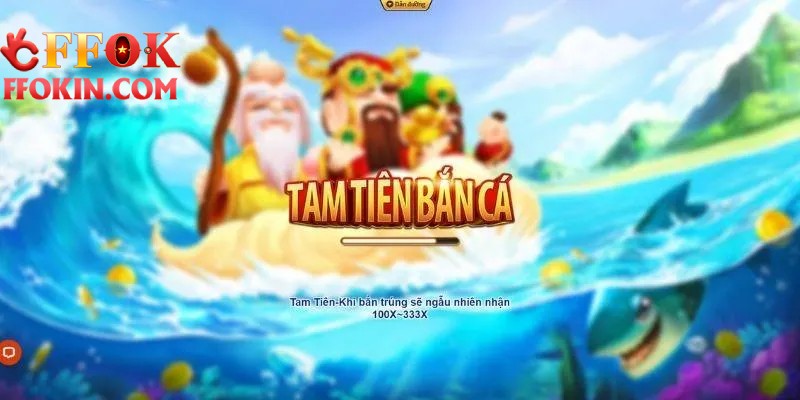 Tam Tiên Bắn Cá – Săn cá thần, nhận thưởng khủng tại FFOK